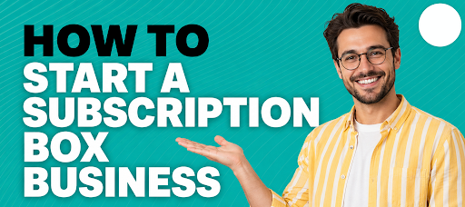 How to Start a Subscription Box Business